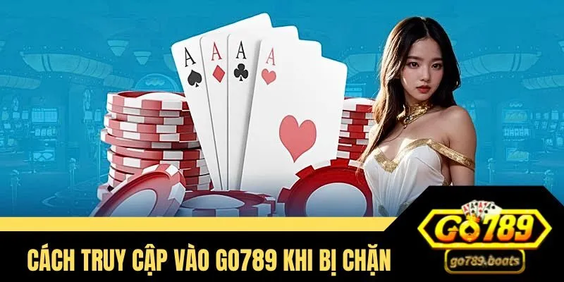 Chia sẻ cách truy cập vào Go789 khi bị chặn