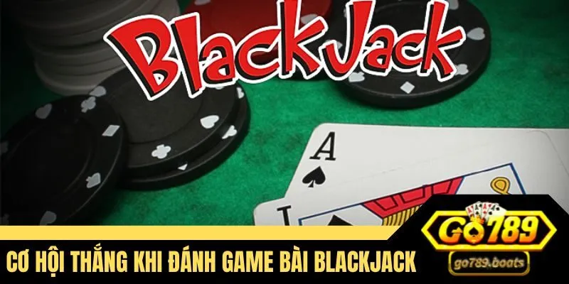 Cơ hội thắng khi đánh game bài Blackjack