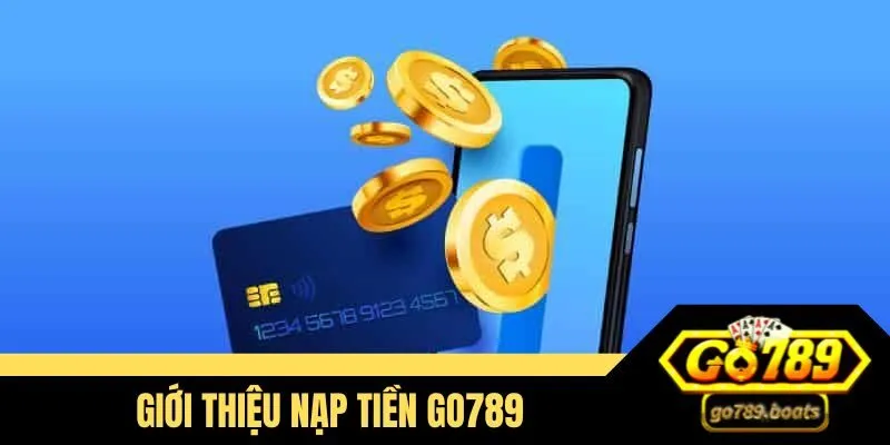 Giới thiệu một vài nét về nạp tiền Go789
