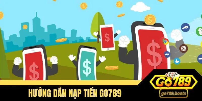 Hướng dẫn nạp tiền Go789 thành công chỉ trong 1 phút